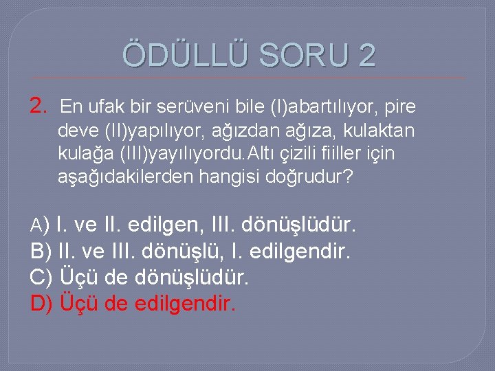 ÖDÜLLÜ SORU 2 2. En ufak bir serüveni bile (I)abartılıyor, pire deve (II)yapılıyor, ağızdan