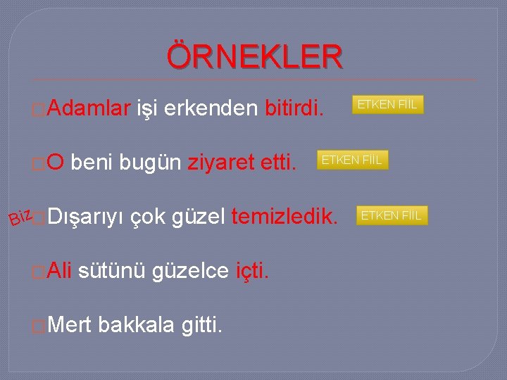 ÖRNEKLER �Adamlar �O işi erkenden bitirdi. beni bugün ziyaret etti. Biz�Dışarıyı �Ali �Mert ETKEN