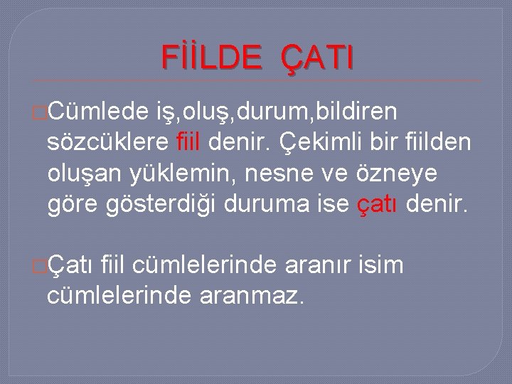 FİİLDE ÇATI �Cümlede iş, oluş, durum, bildiren sözcüklere fiil denir. Çekimli bir fiilden oluşan