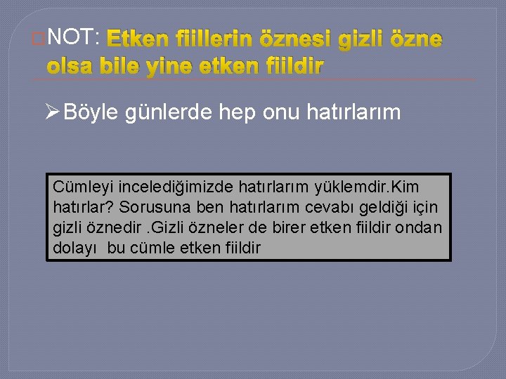 �NOT: Etken fiillerin öznesi gizli özne olsa bile yine etken fiildir ØBöyle günlerde hep