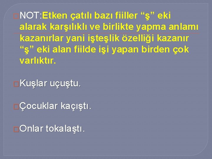 �NOT: Etken çatılı bazı fiiller “ş” eki alarak karşılıklı ve birlikte yapma anlamı kazanırlar