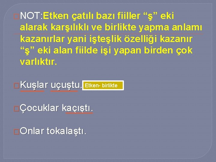 �NOT: Etken çatılı bazı fiiller “ş” eki alarak karşılıklı ve birlikte yapma anlamı kazanırlar