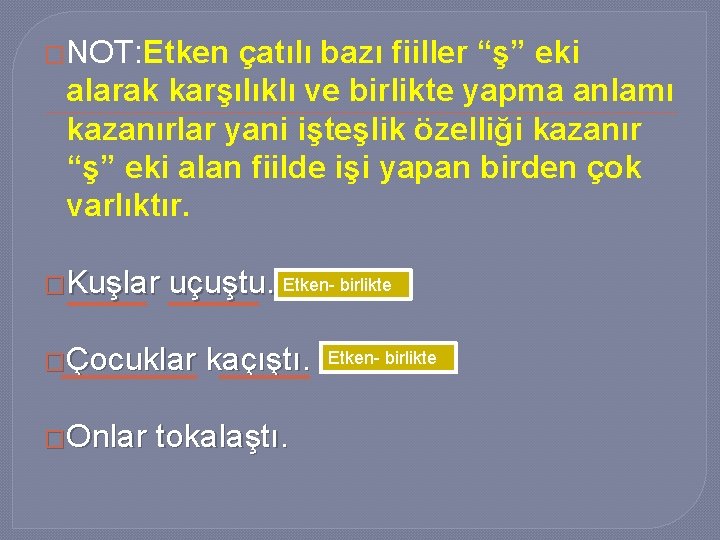 �NOT: Etken çatılı bazı fiiller “ş” eki alarak karşılıklı ve birlikte yapma anlamı kazanırlar