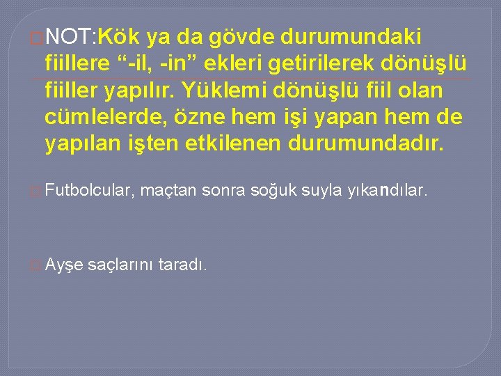 �NOT: Kök ya da gövde durumundaki fiillere “-il, -in” ekleri getirilerek dönüşlü fiiller yapılır.