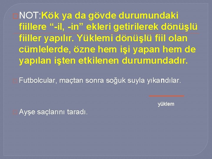 �NOT: Kök ya da gövde durumundaki fiillere “-il, -in” ekleri getirilerek dönüşlü fiiller yapılır.