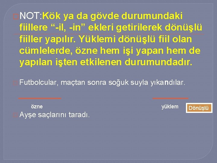 �NOT: Kök ya da gövde durumundaki fiillere “-il, -in” ekleri getirilerek dönüşlü fiiller yapılır.