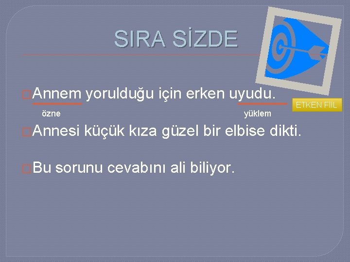 SIRA SİZDE �Annem yorulduğu için erken uyudu. özne �Annesi �Bu yüklem ETKEN FİİL küçük