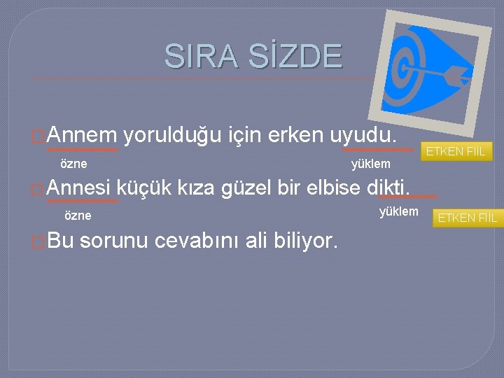 SIRA SİZDE �Annem yorulduğu için erken uyudu. özne � Annesi yüklem küçük kıza güzel