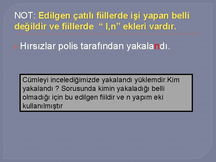 NOT: Edilgen çatılı fiillerde işi yapan belli değildir ve fiillerde “ l, n” ekleri