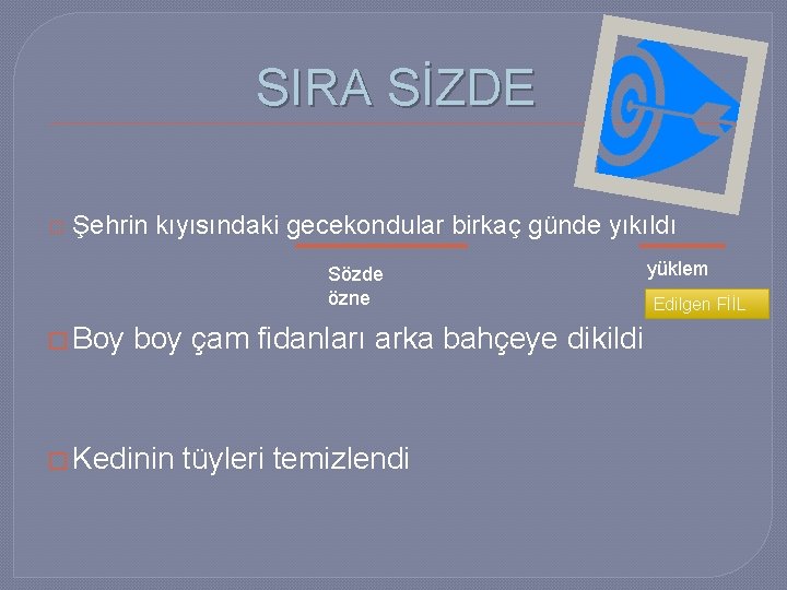 SIRA SİZDE � Şehrin kıyısındaki gecekondular birkaç günde yıkıldı Sözde özne � Boy boy