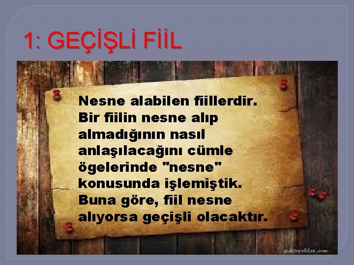 1: GEÇİŞLİ FİİL Nesne alabilen fiillerdir. Bir fiilin nesne alıp almadığının nasıl anlaşılacağını cümle