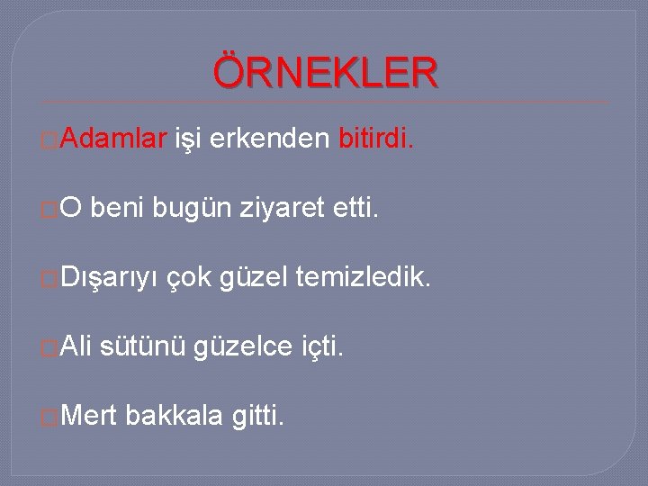 ÖRNEKLER �Adamlar �O işi erkenden bitirdi. beni bugün ziyaret etti. �Dışarıyı �Ali çok güzel