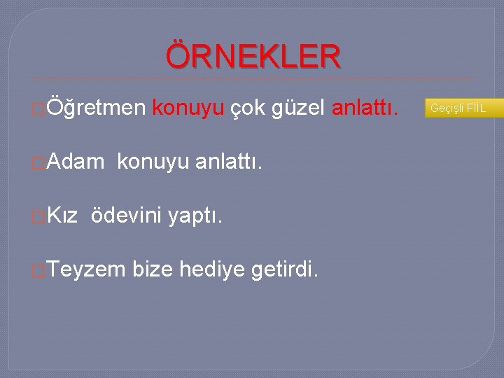 ÖRNEKLER �Öğretmen �Adam �Kız konuyu çok güzel anlattı. konuyu anlattı. ödevini yaptı. �Teyzem bize