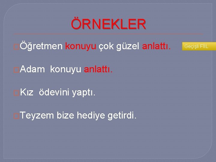 ÖRNEKLER �Öğretmen �Adam �Kız konuyu çok güzel anlattı. konuyu anlattı. ödevini yaptı. �Teyzem bize