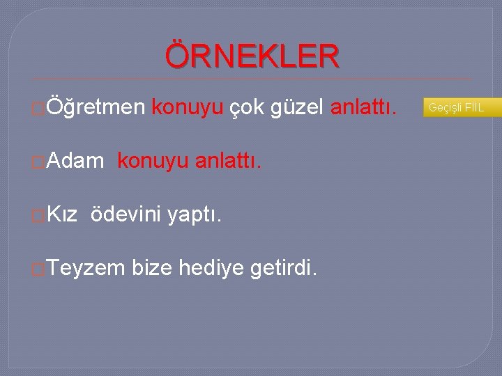 ÖRNEKLER �Öğretmen �Adam �Kız konuyu çok güzel anlattı. konuyu anlattı. ödevini yaptı. �Teyzem bize