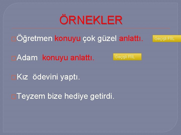 ÖRNEKLER �Öğretmen �Adam �Kız konuyu çok güzel anlattı. konuyu anlattı. ödevini yaptı. �Teyzem bize