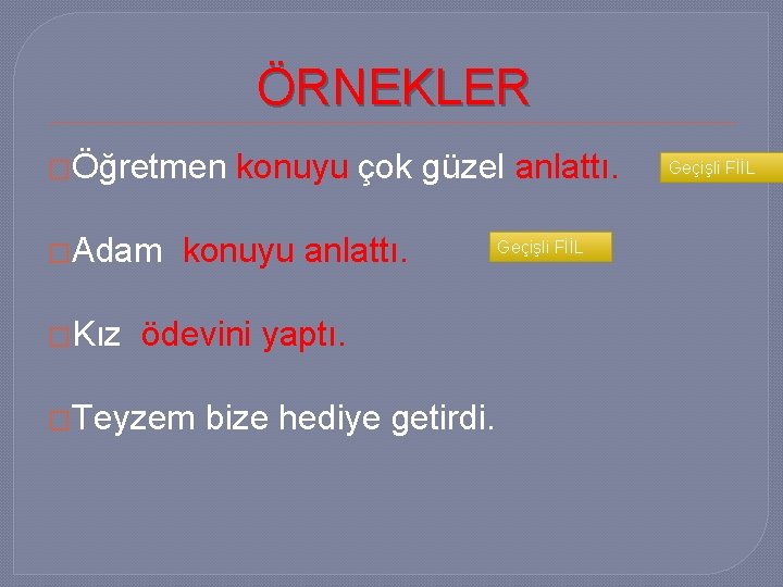 ÖRNEKLER �Öğretmen �Adam �Kız konuyu çok güzel anlattı. konuyu anlattı. ödevini yaptı. �Teyzem bize
