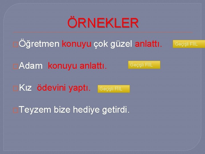 ÖRNEKLER �Öğretmen �Adam �Kız konuyu çok güzel anlattı. konuyu anlattı. ödevini yaptı. �Teyzem Geçişli