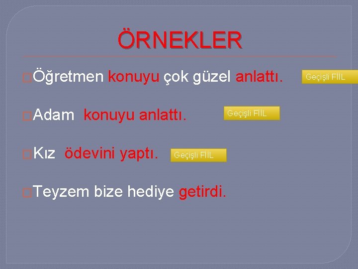 ÖRNEKLER �Öğretmen �Adam �Kız konuyu çok güzel anlattı. konuyu anlattı. ödevini yaptı. �Teyzem Geçişli