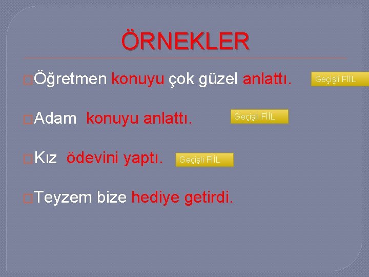 ÖRNEKLER �Öğretmen �Adam �Kız konuyu çok güzel anlattı. konuyu anlattı. ödevini yaptı. �Teyzem Geçişli
