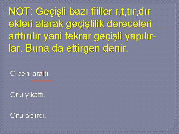 NOT: Geçişli bazı fiiller r, t, tır, dır ekleri alarak geçişlilik dereceleri arttırılır yani