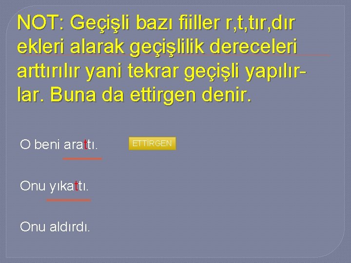 NOT: Geçişli bazı fiiller r, t, tır, dır ekleri alarak geçişlilik dereceleri arttırılır yani