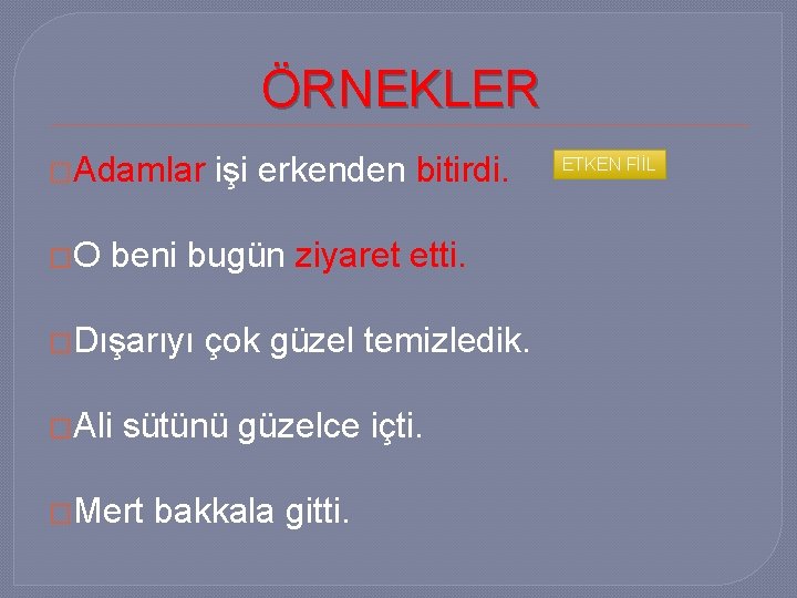 ÖRNEKLER �Adamlar �O işi erkenden bitirdi. beni bugün ziyaret etti. �Dışarıyı �Ali çok güzel