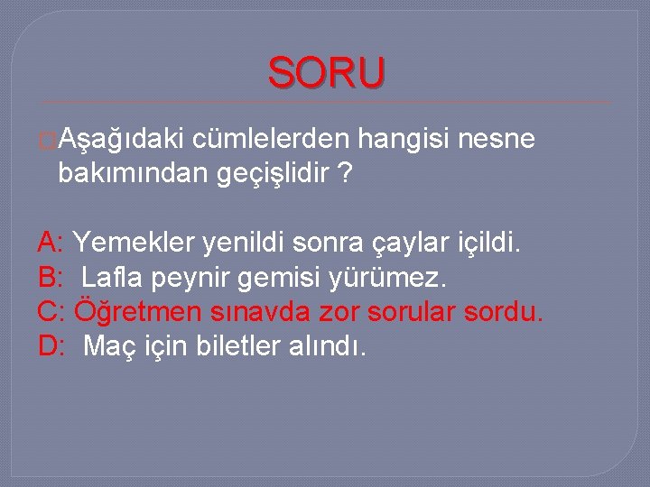 SORU �Aşağıdaki cümlelerden hangisi nesne bakımından geçişlidir ? A: Yemekler yenildi sonra çaylar içildi.