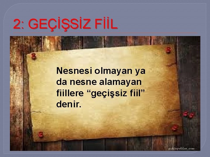 2: GEÇİŞSİZ FİİL Nesnesi olmayan ya da nesne alamayan fiillere “geçişsiz fiil” denir. 