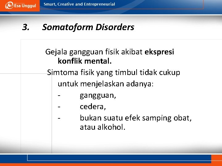 3. Somatoform Disorders Gejala gangguan fisik akibat ekspresi konflik mental. Simtoma fisik yang timbul