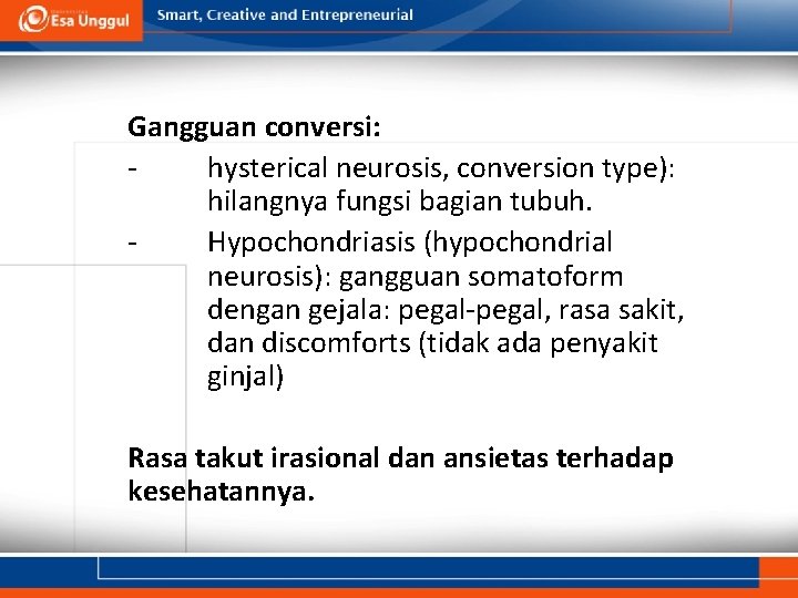 Gangguan conversi: hysterical neurosis, conversion type): hilangnya fungsi bagian tubuh. Hypochondriasis (hypochondrial neurosis): gangguan