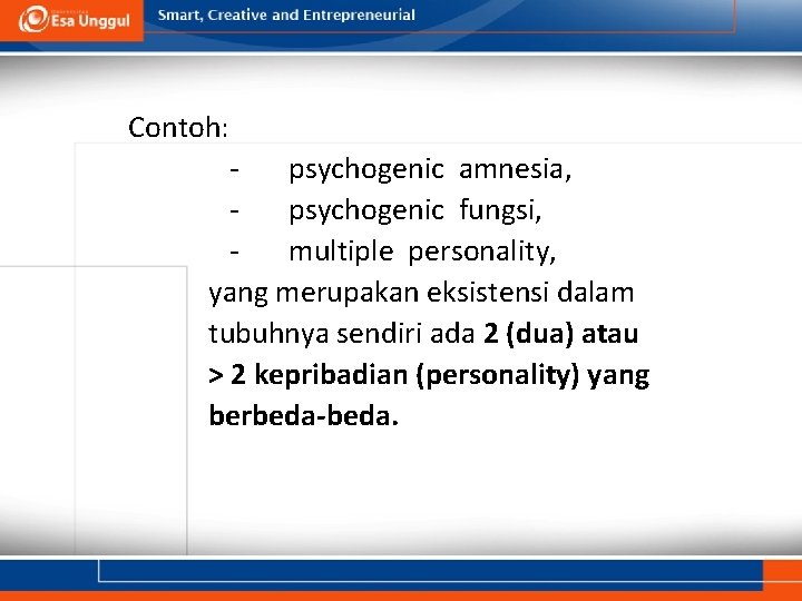 Contoh: psychogenic amnesia, psychogenic fungsi, multiple personality, yang merupakan eksistensi dalam tubuhnya sendiri ada