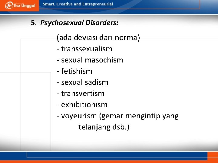 5. Psychosexual Disorders: (ada deviasi dari norma) - transsexualism - sexual masochism - fetishism