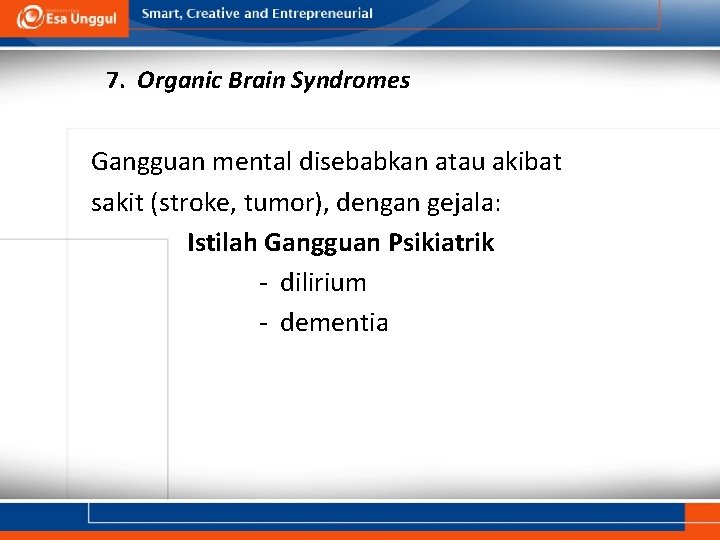 7. Organic Brain Syndromes Gangguan mental disebabkan atau akibat sakit (stroke, tumor), dengan gejala: