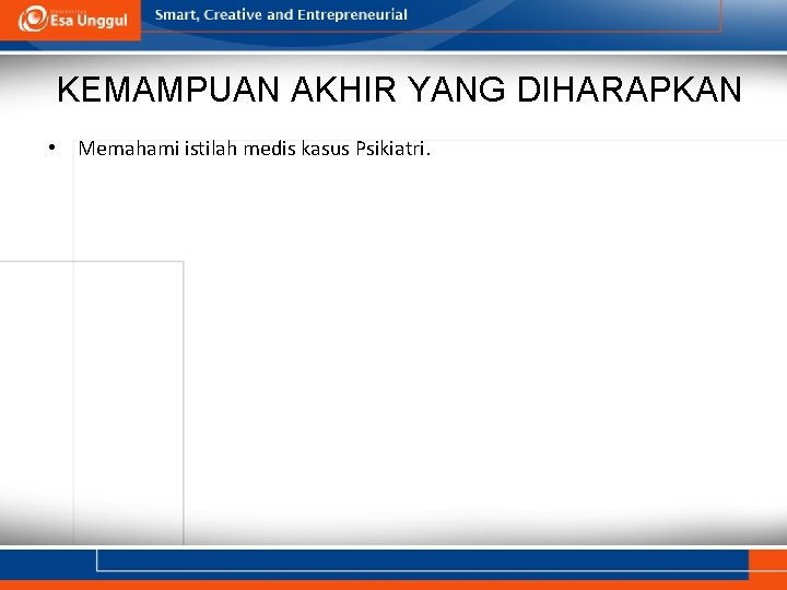 KEMAMPUAN AKHIR YANG DIHARAPKAN • Memahami istilah medis kasus Psikiatri. 