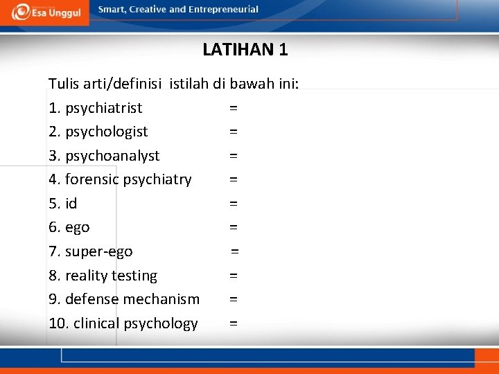 LATIHAN 1 Tulis arti/definisi istilah di bawah ini: 1. psychiatrist = 2. psychologist =