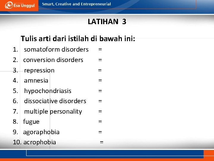 LATIHAN 3 Tulis arti dari istilah di bawah ini: 1. somatoform disorders 2. conversion