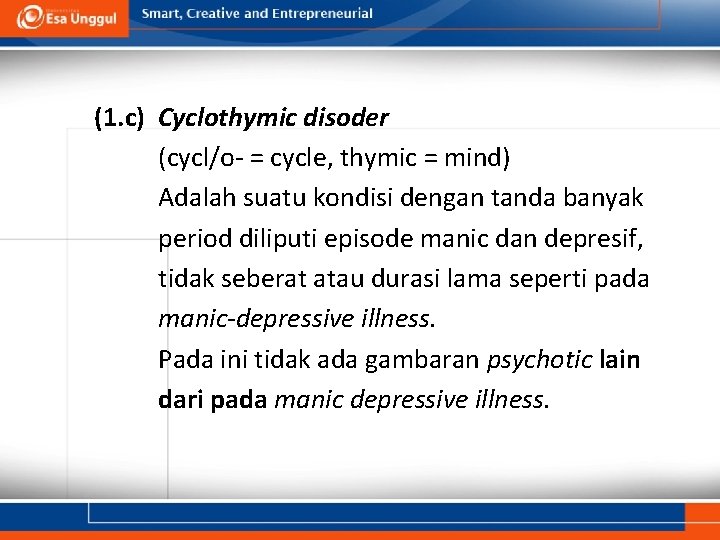 (1. c) Cyclothymic disoder (cycl/o- = cycle, thymic = mind) Adalah suatu kondisi dengan