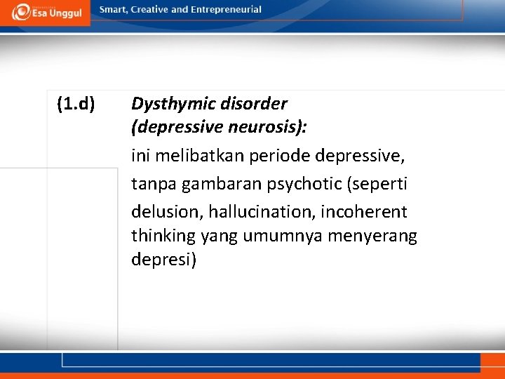 (1. d) Dysthymic disorder (depressive neurosis): ini melibatkan periode depressive, tanpa gambaran psychotic (seperti