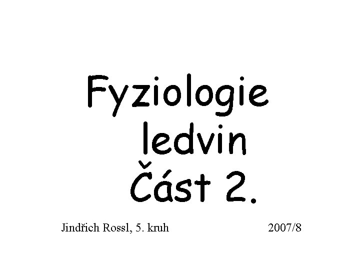 Fyziologie ledvin Část 2. Jindřich Rossl, 5. kruh 2007/8 