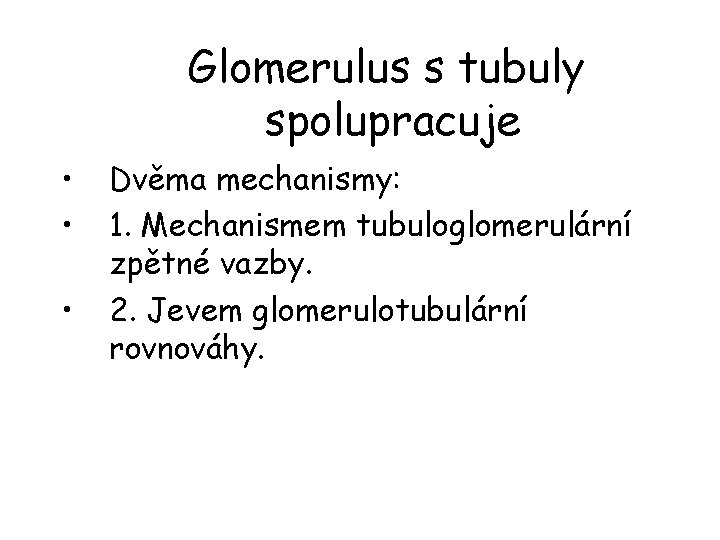 Glomerulus s tubuly spolupracuje • • • Dvěma mechanismy: 1. Mechanismem tubuloglomerulární zpětné vazby.
