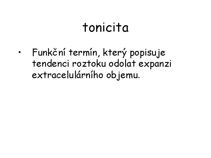 tonicita • Funkční termín, který popisuje tendenci roztoku odolat expanzi extracelulárního objemu. 