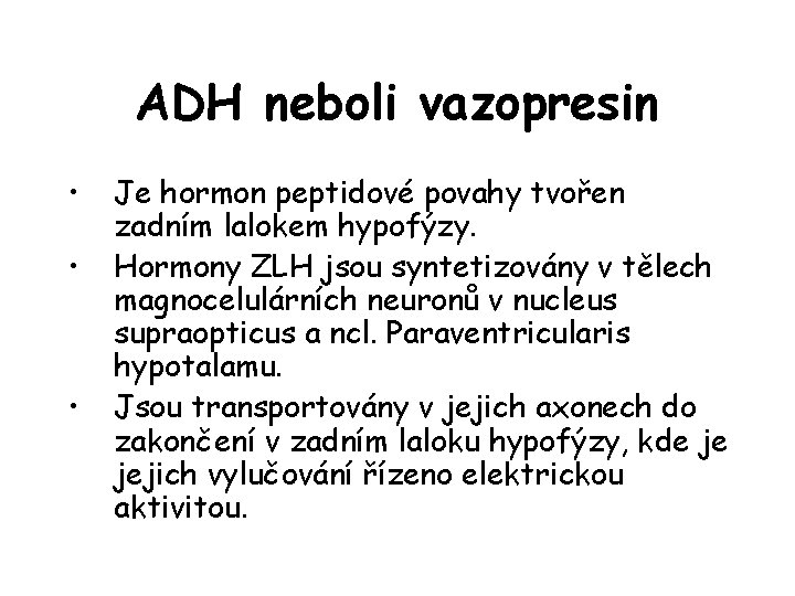 ADH neboli vazopresin • • • Je hormon peptidové povahy tvořen zadním lalokem hypofýzy.