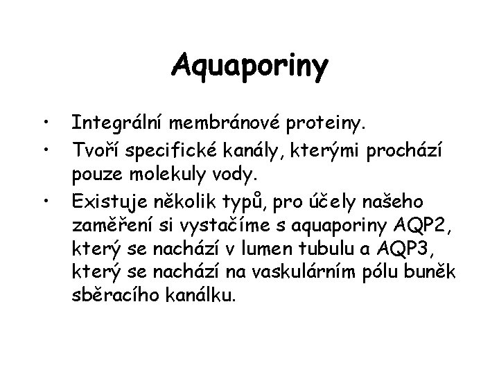Aquaporiny • • • Integrální membránové proteiny. Tvoří specifické kanály, kterými prochází pouze molekuly