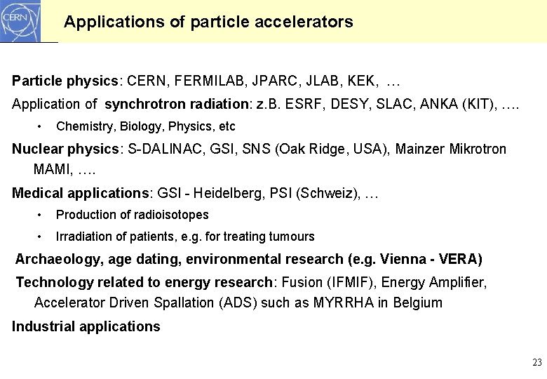 Applications of particle accelerators Particle physics: CERN, FERMILAB, JPARC, JLAB, KEK, … Application of Applications of particle accelerators Particle physics: CERN, FERMILAB, JPARC, JLAB, KEK, … Application of