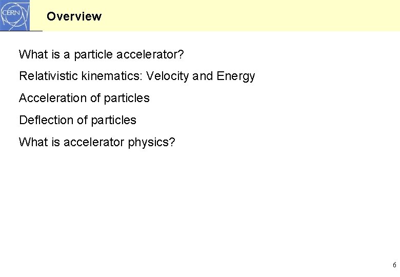 Overview What is a particle accelerator? Relativistic kinematics: Velocity and Energy Acceleration of particles Overview What is a particle accelerator? Relativistic kinematics: Velocity and Energy Acceleration of particles