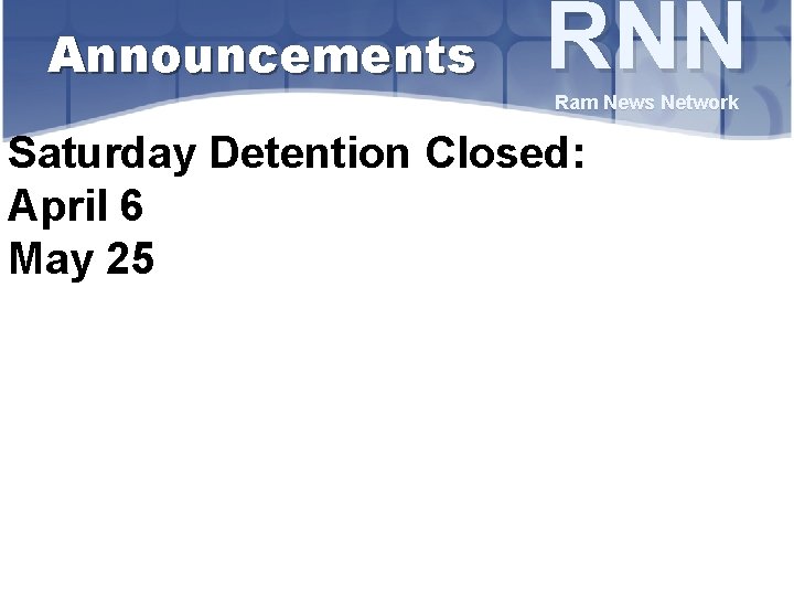 Announcements RNN Ram News Network Saturday Detention Closed: April 6 May 25 