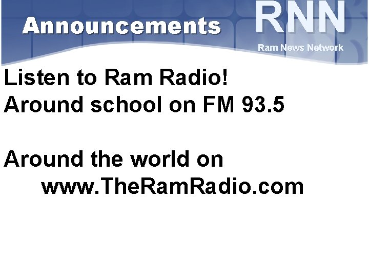 Announcements RNN Ram News Network Listen to Ram Radio! Around school on FM 93.