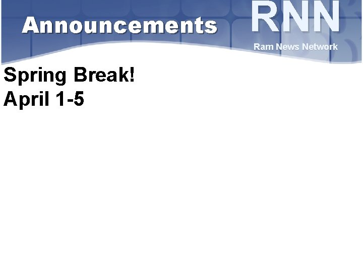 Announcements RNN Ram News Network Spring Break! April 1 -5 