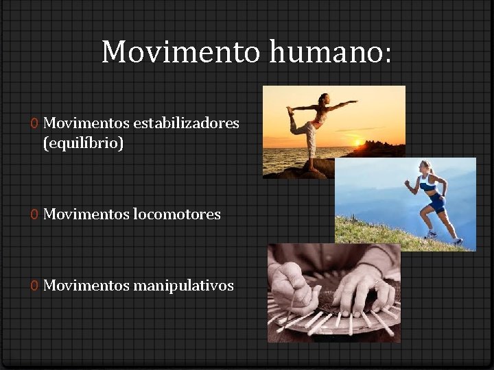 Movimento humano: 0 Movimentos estabilizadores (equilíbrio) 0 Movimentos locomotores 0 Movimentos manipulativos 